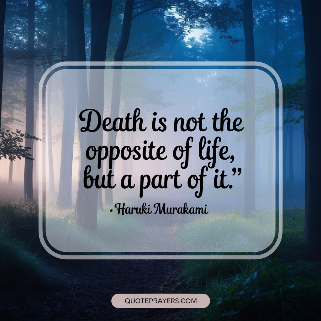 Death is not the opposite of life but a part of it Haruki Murakami