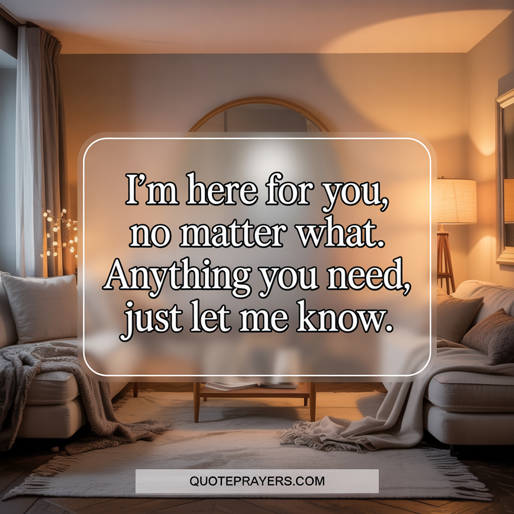 Im here for you no matter what. Anything you need just let me know