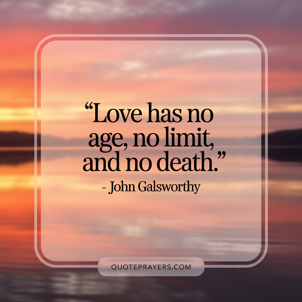 Love has no age no limit and no death John Galsworthy