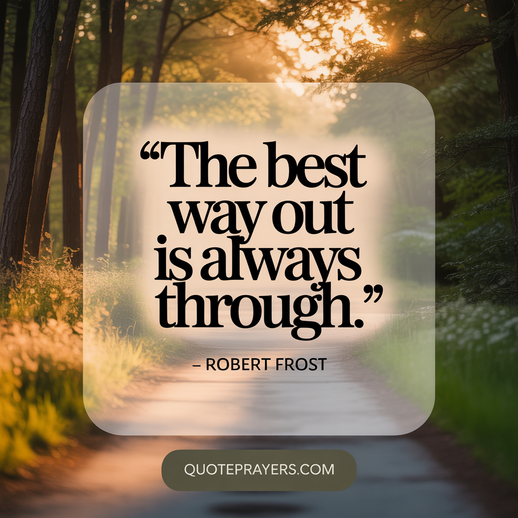 The best way out is always through — Robert Frost