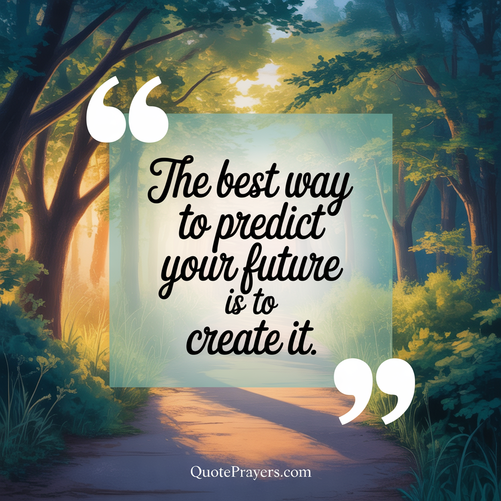 The best way to predict your future is to create it