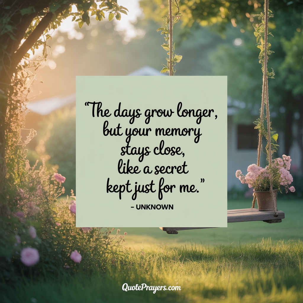 The days grow longer but your memory stays close like a secret kept just for me Unknown
