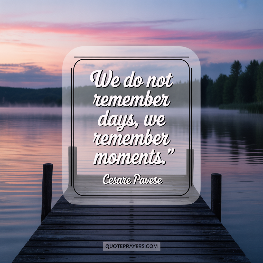 We do not remember days we remember moments Cesare Pavese