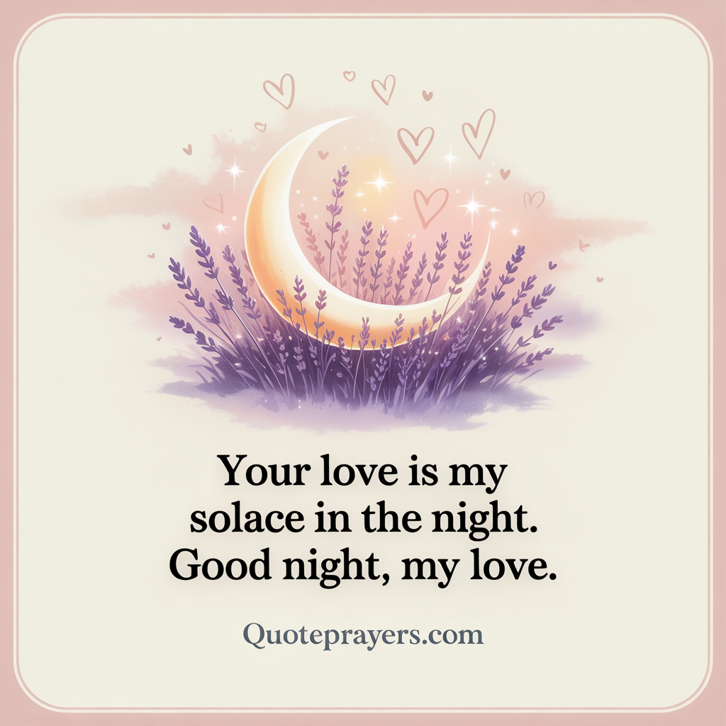 Your love is my solace in the night. Good night, my love. Your love is my solace in the night. Good night my love
